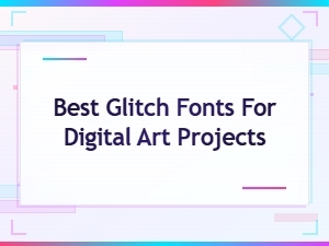 Best Glitch Fonts for Digital Art Projects: Top Style Picks