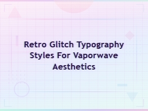 Retro Glitch Typography Styles for Vaporwave Aesthetics